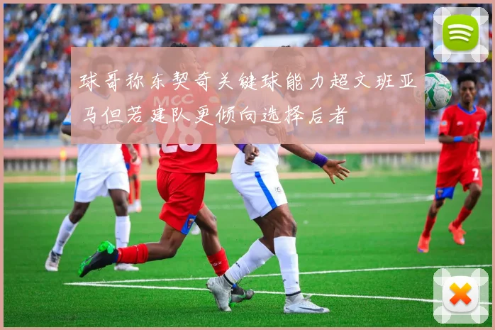 球哥称东契奇关键球能力超文班亚马但若建队更倾向选择后者